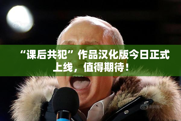 “课后共犯”作品汉化版今日正式上线，值得期待！