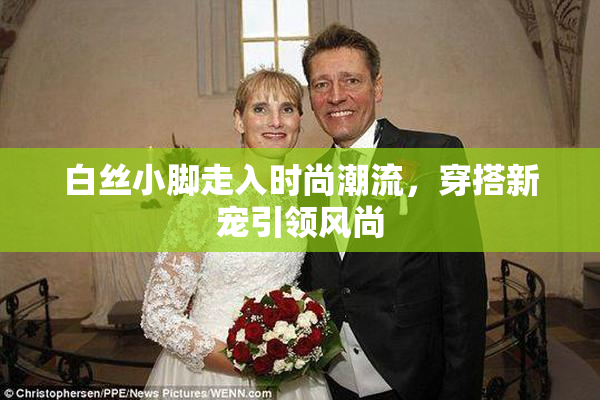 白丝小脚走入时尚潮流，穿搭新宠引领风尚