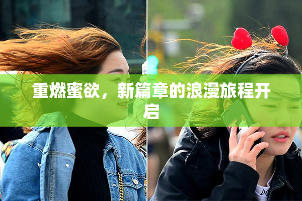 重燃蜜欲，新篇章的浪漫旅程开启