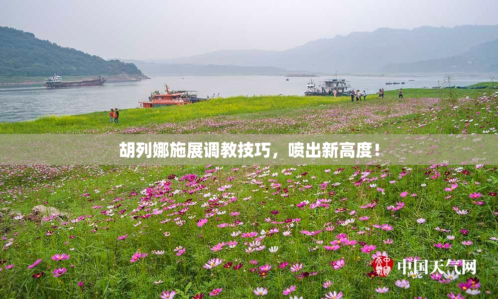 胡列娜施展调教技巧，喷出新高度！