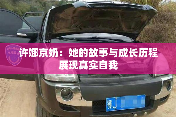 许娜京奶：她的故事与成长历程展现真实自我