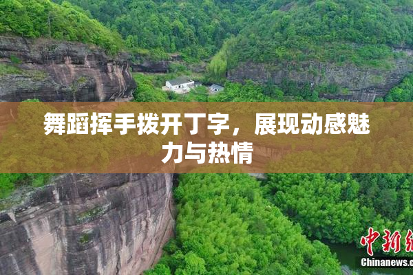 舞蹈挥手拨开丁字，展现动感魅力与热情