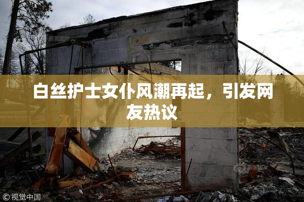 白丝护士女仆风潮再起，引发网友热议