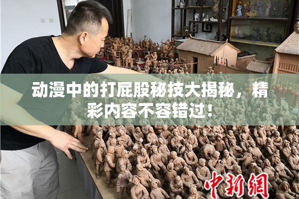 动漫中的打屁股秘技大揭秘，精彩内容不容错过！
