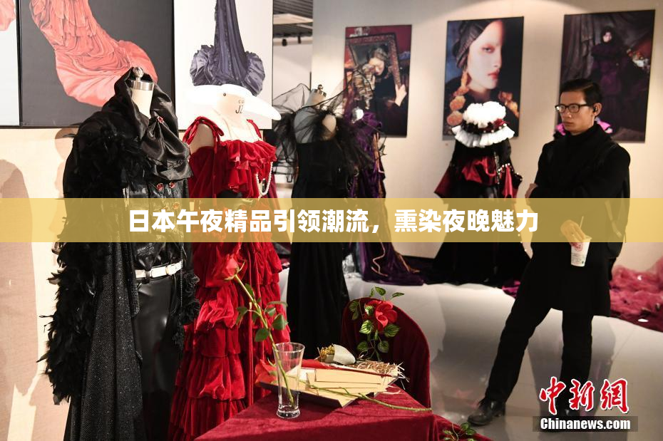 日本午夜精品引领潮流，熏染夜晚魅力