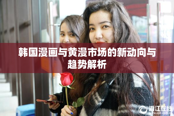 韩国漫画与黄漫市场的新动向与趋势解析