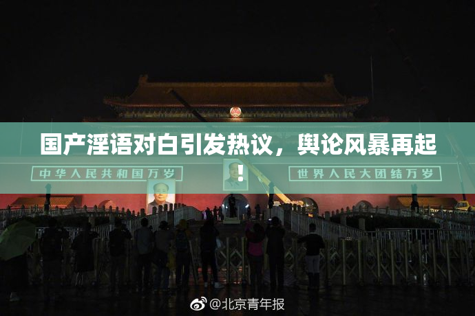 国产淫语对白引发热议，舆论风暴再起！