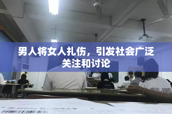 男人将女人扎伤，引发社会广泛关注和讨论