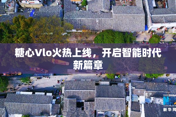 糖心Vlo火热上线，开启智能时代新篇章