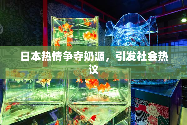 日本热情争夺奶源，引发社会热议