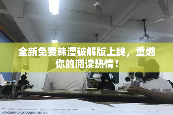 全新免费韩漫破解版上线，重燃你的阅读热情！