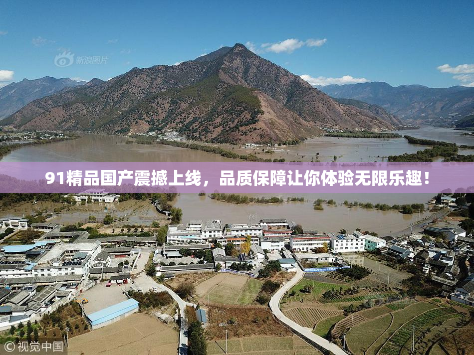 91精品国产震撼上线，品质保障让你体验无限乐趣！
