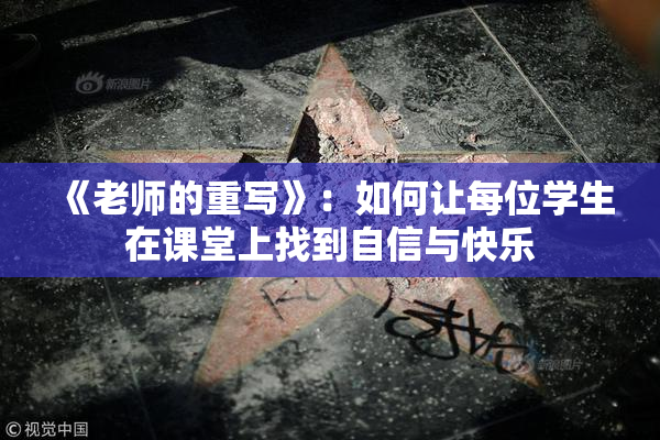 《老师的重写》：如何让每位学生在课堂上找到自信与快乐