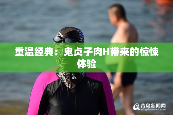 重温经典：鬼贞子肉H带来的惊悚体验