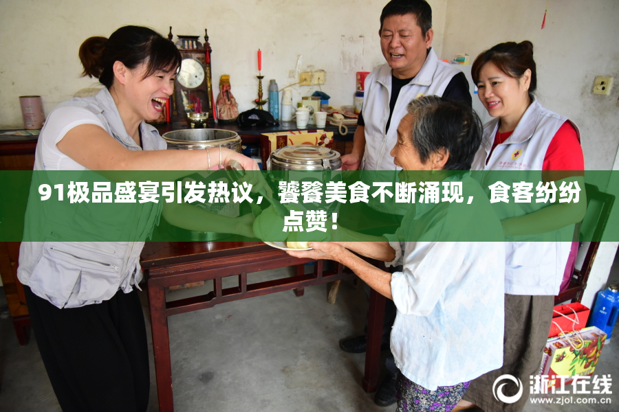91极品盛宴引发热议，饕餮美食不断涌现，食客纷纷点赞！