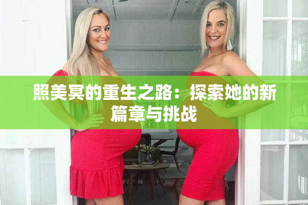 照美冥的重生之路：探索她的新篇章与挑战