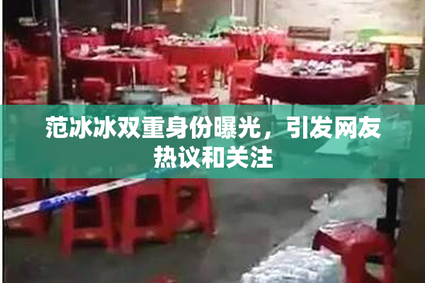 范冰冰双重身份曝光，引发网友热议和关注