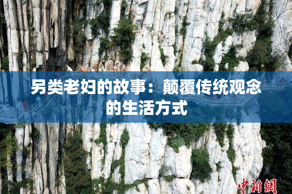 另类老妇的故事：颠覆传统观念的生活方式