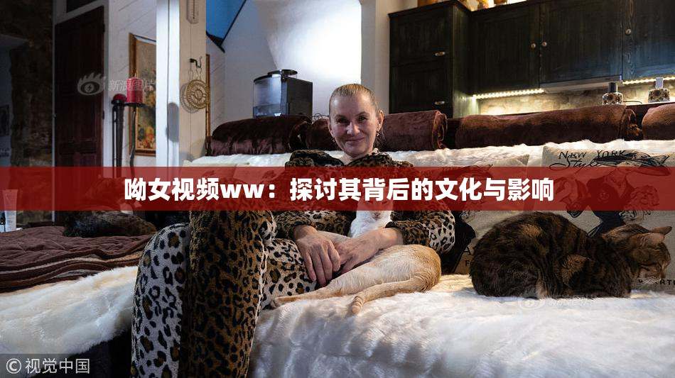 呦女视频ww：探讨其背后的文化与影响