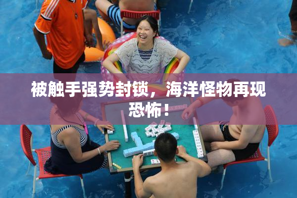 被触手强势封锁，海洋怪物再现恐怖！