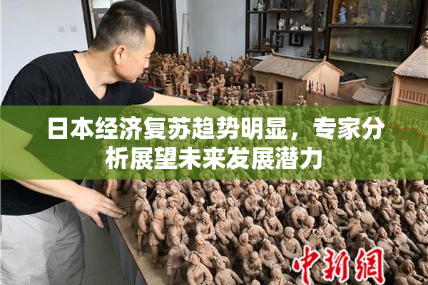 日本经济复苏趋势明显，专家分析展望未来发展潜力