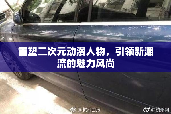 重塑二次元动漫人物，引领新潮流的魅力风尚