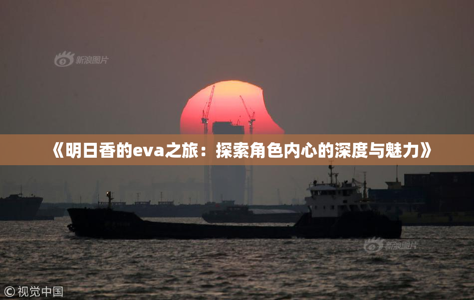 《明日香的eva之旅：探索角色内心的深度与魅力》