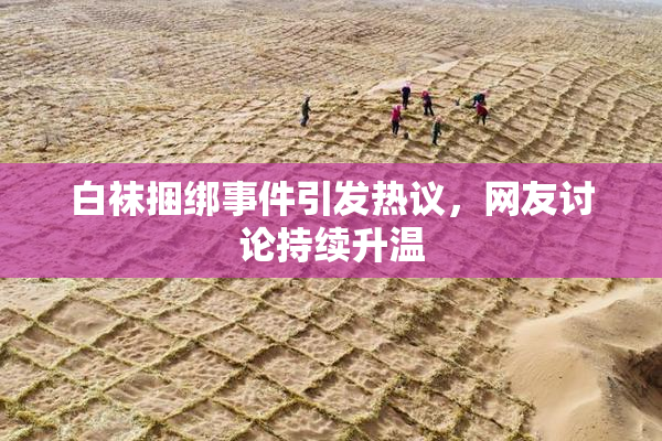 白袜捆绑事件引发热议，网友讨论持续升温