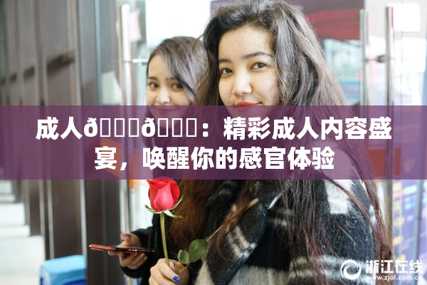 成人🍆🍑：精彩成人内容盛宴，唤醒你的感官体验