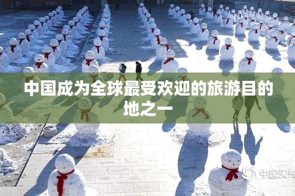 中国成为全球最受欢迎的旅游目的地之一