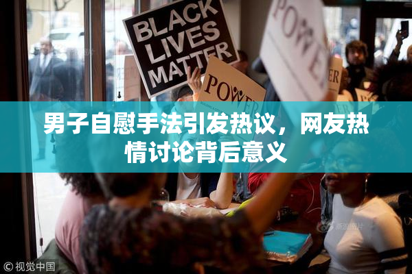 男子自慰手法引发热议，网友热情讨论背后意义