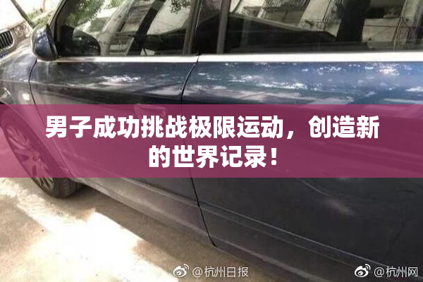 男子成功挑战极限运动，创造新的世界记录！