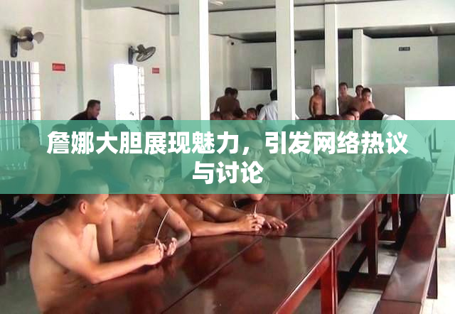 詹娜大胆展现魅力，引发网络热议与讨论