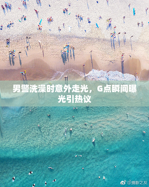 男警洗澡时意外走光，G点瞬间曝光引热议