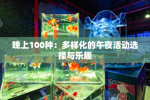 晚上100种：多样化的午夜活动选择与乐趣