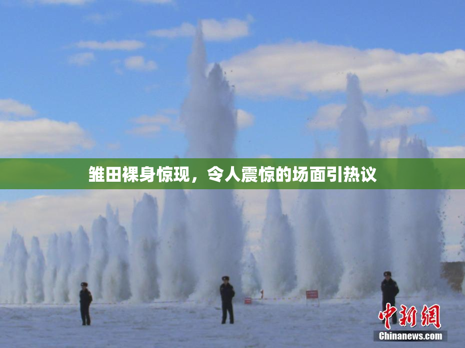 雏田裸身惊现，令人震惊的场面引热议