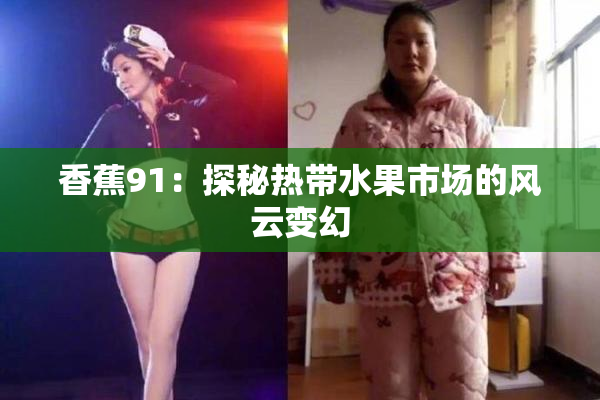 香蕉91：探秘热带水果市场的风云变幻