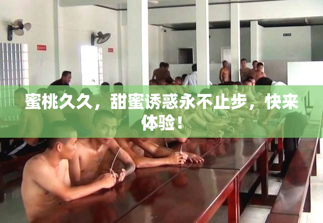 蜜桃久久，甜蜜诱惑永不止步，快来体验！