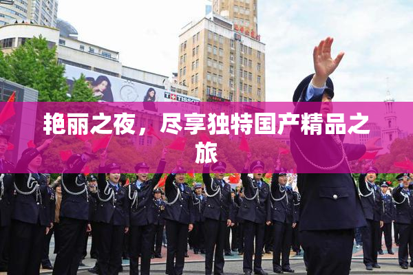 艳丽之夜，尽享独特国产精品之旅