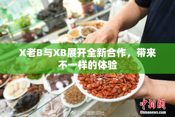 X老B与XB展开全新合作，带来不一样的体验
