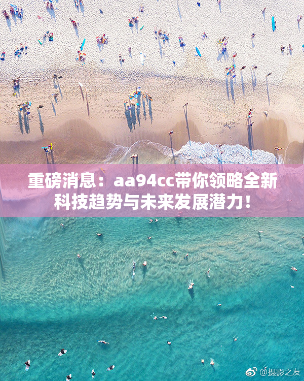 重磅消息：aa94cc带你领略全新科技趋势与未来发展潜力！