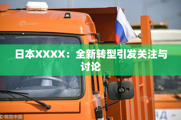 日本XXXX：全新转型引发关注与讨论