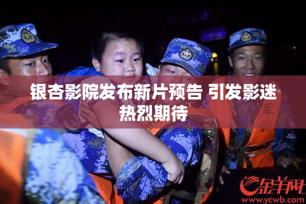 银杏影院发布新片预告 引发影迷热烈期待