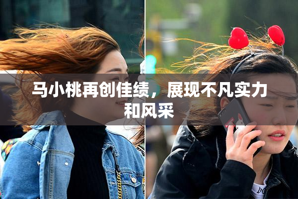马小桃再创佳绩，展现不凡实力和风采
