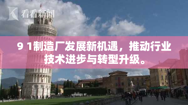 9 1制造厂发展新机遇，推动行业技术进步与转型升级。