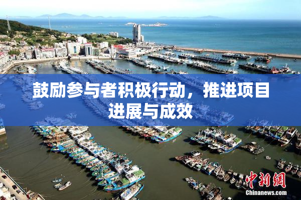 鼓励参与者积极行动，推进项目进展与成效