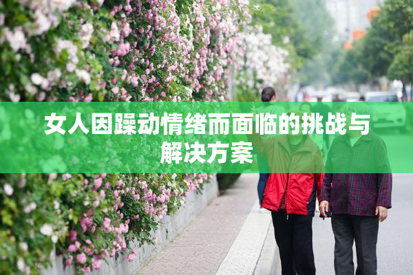 女人因躁动情绪而面临的挑战与解决方案