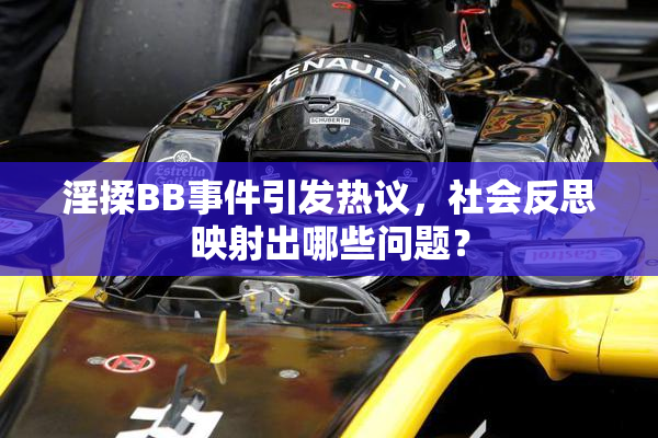 淫揉BB事件引发热议，社会反思映射出哪些问题？