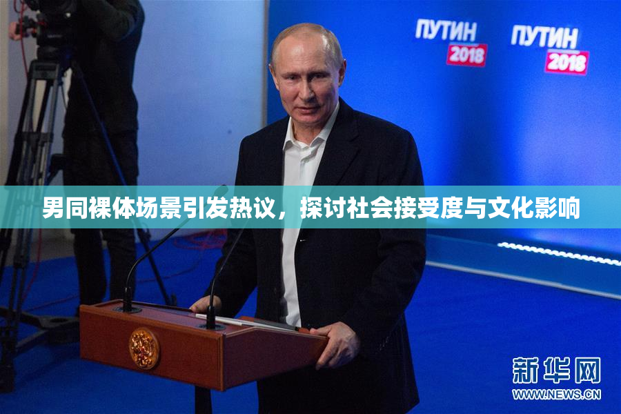 男同裸体场景引发热议，探讨社会接受度与文化影响