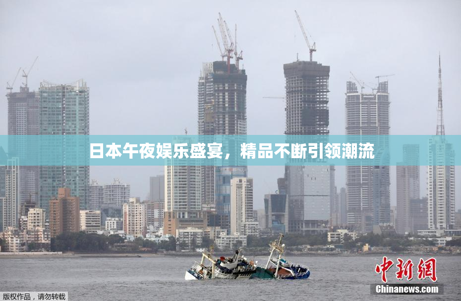 日本午夜娱乐盛宴，精品不断引领潮流